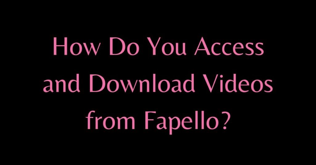 How Do You Access and Download Videos from Fapello